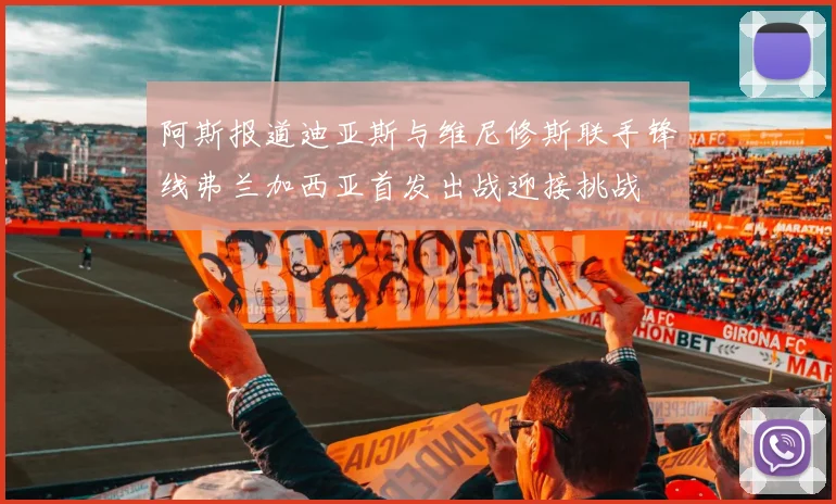阿斯报道迪亚斯与维尼修斯联手锋线弗兰加西亚首发出战迎接挑战